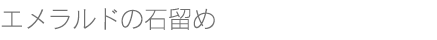 エメラルドの石留め