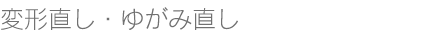 変形直し、ゆがみ直し