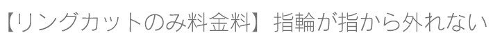リングカット料金　指輪が指から外れない時