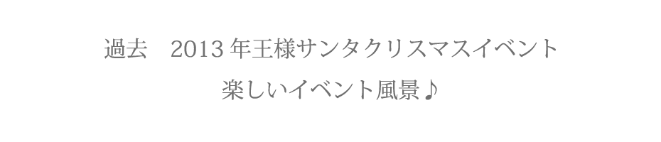 過去　2013年王様サンタクリスマスイベント